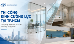 Thi Công Kính Cường Lực Trọn Gói Tại TP.HCM – Đẹp, Bền, An Toàn